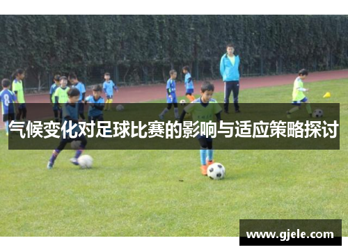 气候变化对足球比赛的影响与适应策略探讨