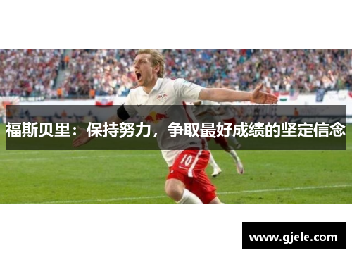 福斯贝里：保持努力，争取最好成绩的坚定信念