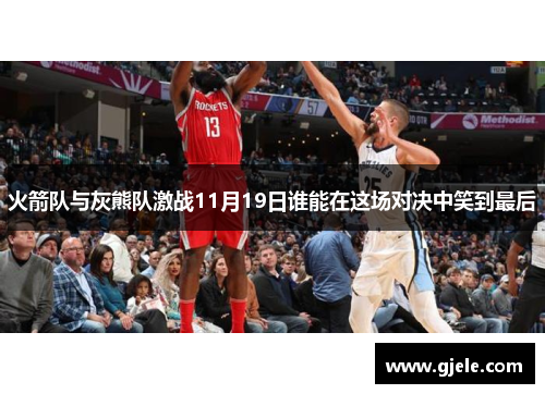 火箭队与灰熊队激战11月19日谁能在这场对决中笑到最后